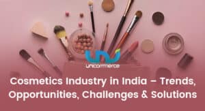 Cosmetics Industry in India – Trends, Opportunities, Challenges & Solutions